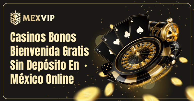 Casinos bonos bienvenida gratis sin depósito en México online